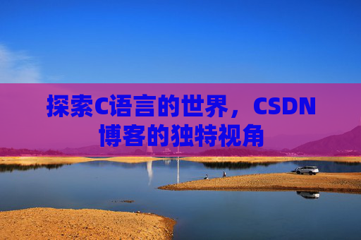 探索C语言的世界,CSDN博客的独特视角